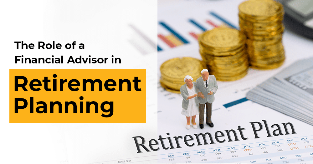 The Role of a Financial Advisor in Retirement Planning