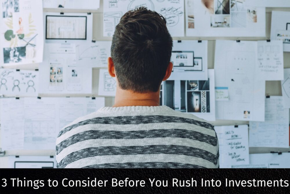 3 Things to Consider Before You Rush Into Investments