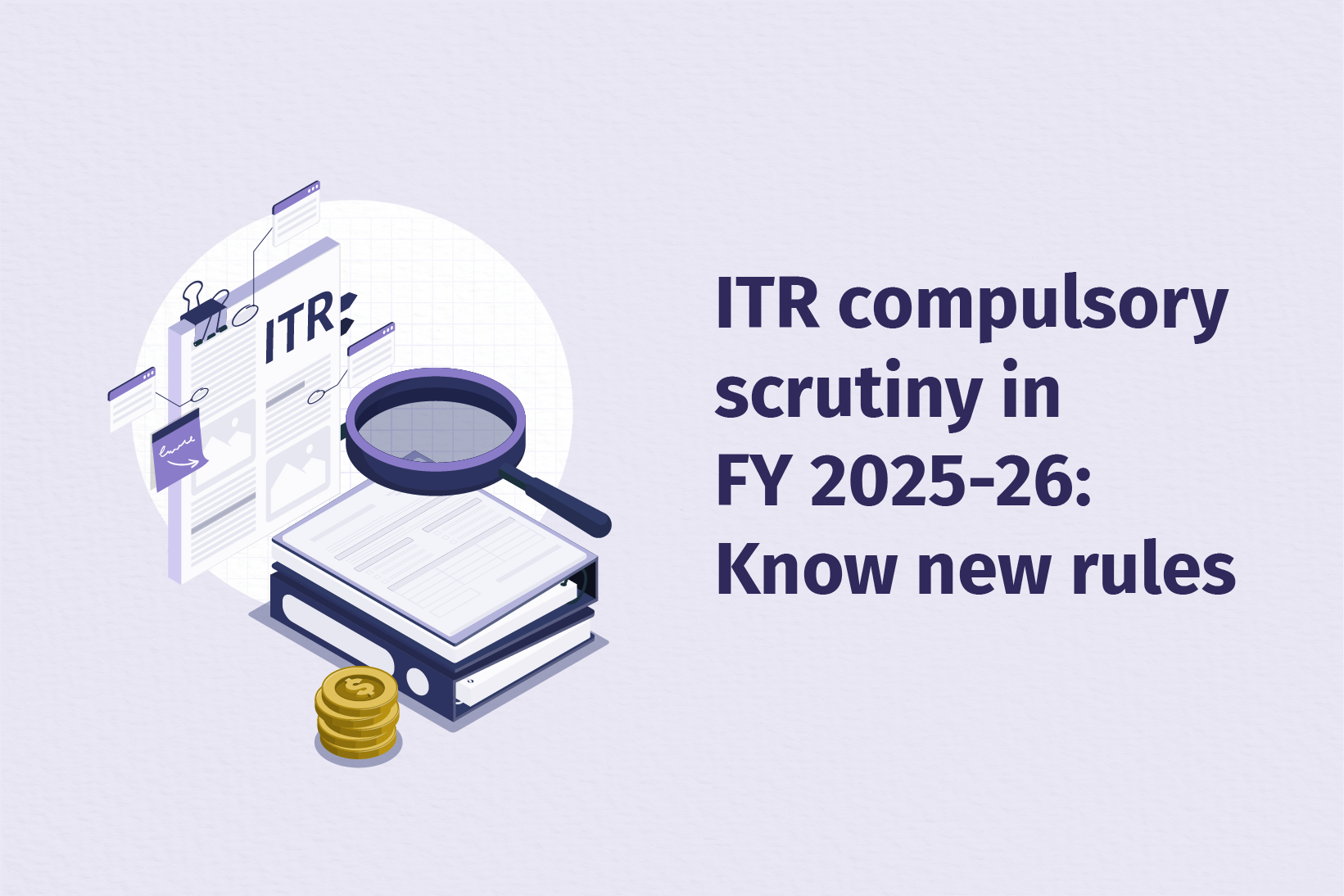 ITR in FY 2025-26: When will your ITR be picked for compulsory scrutiny? Check the Income Tax Department’s new guidelines