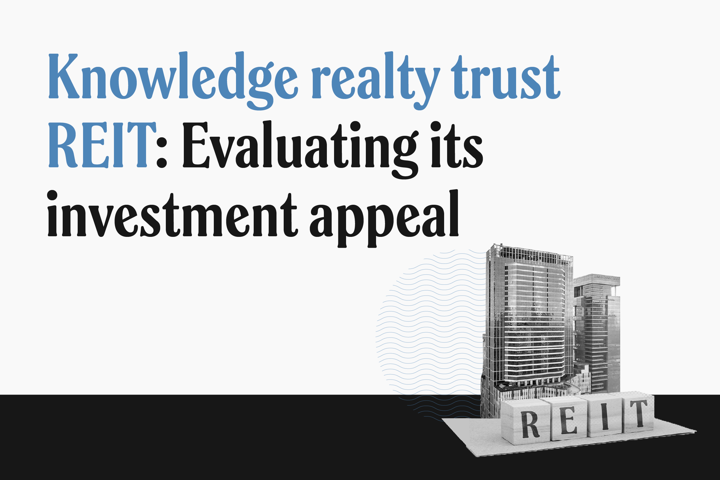 Knowledge Realty Trust REIT: What you should know before allocating capital