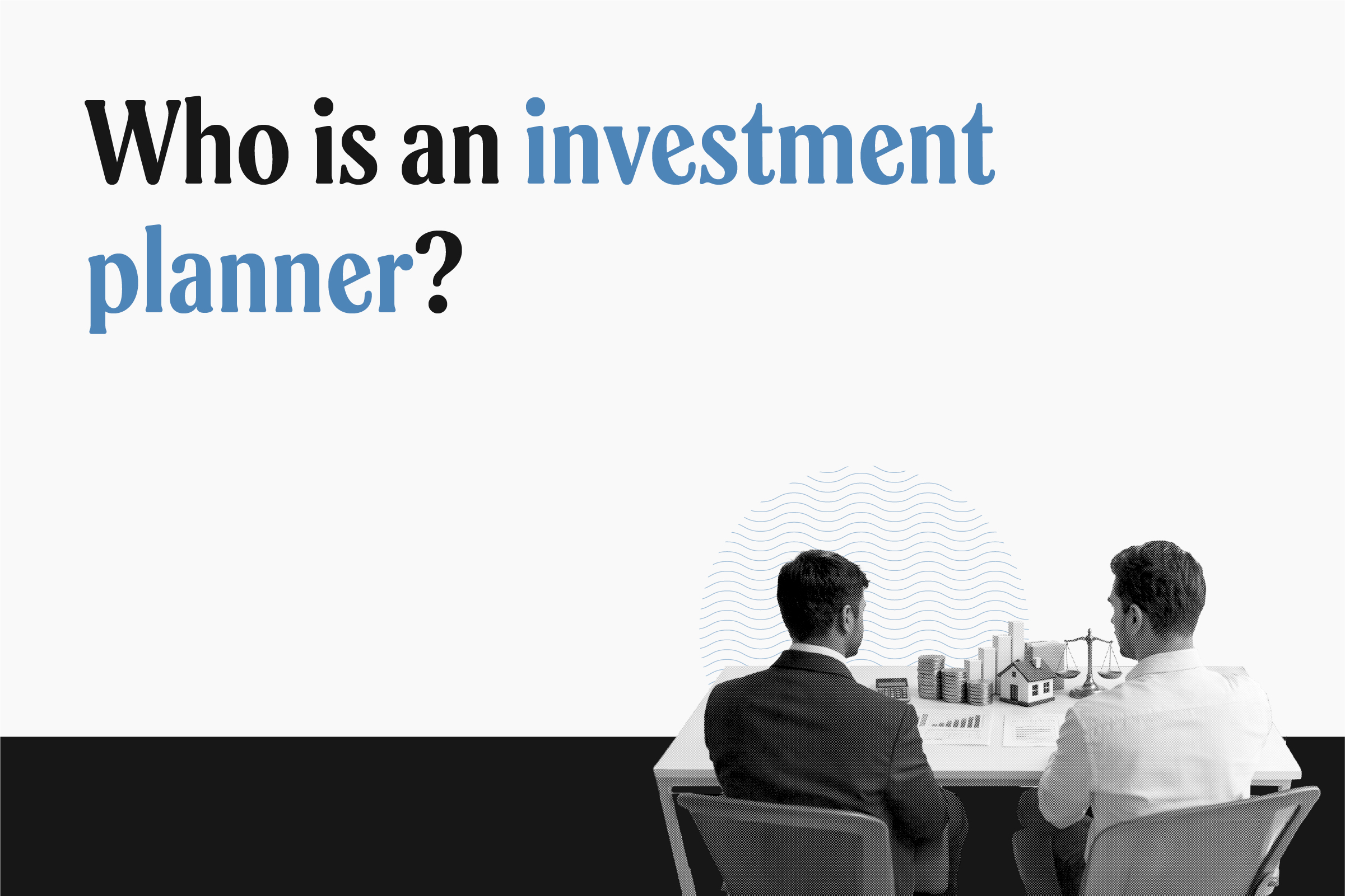 Investment planners: Who they are, how can they help you and how to find one 