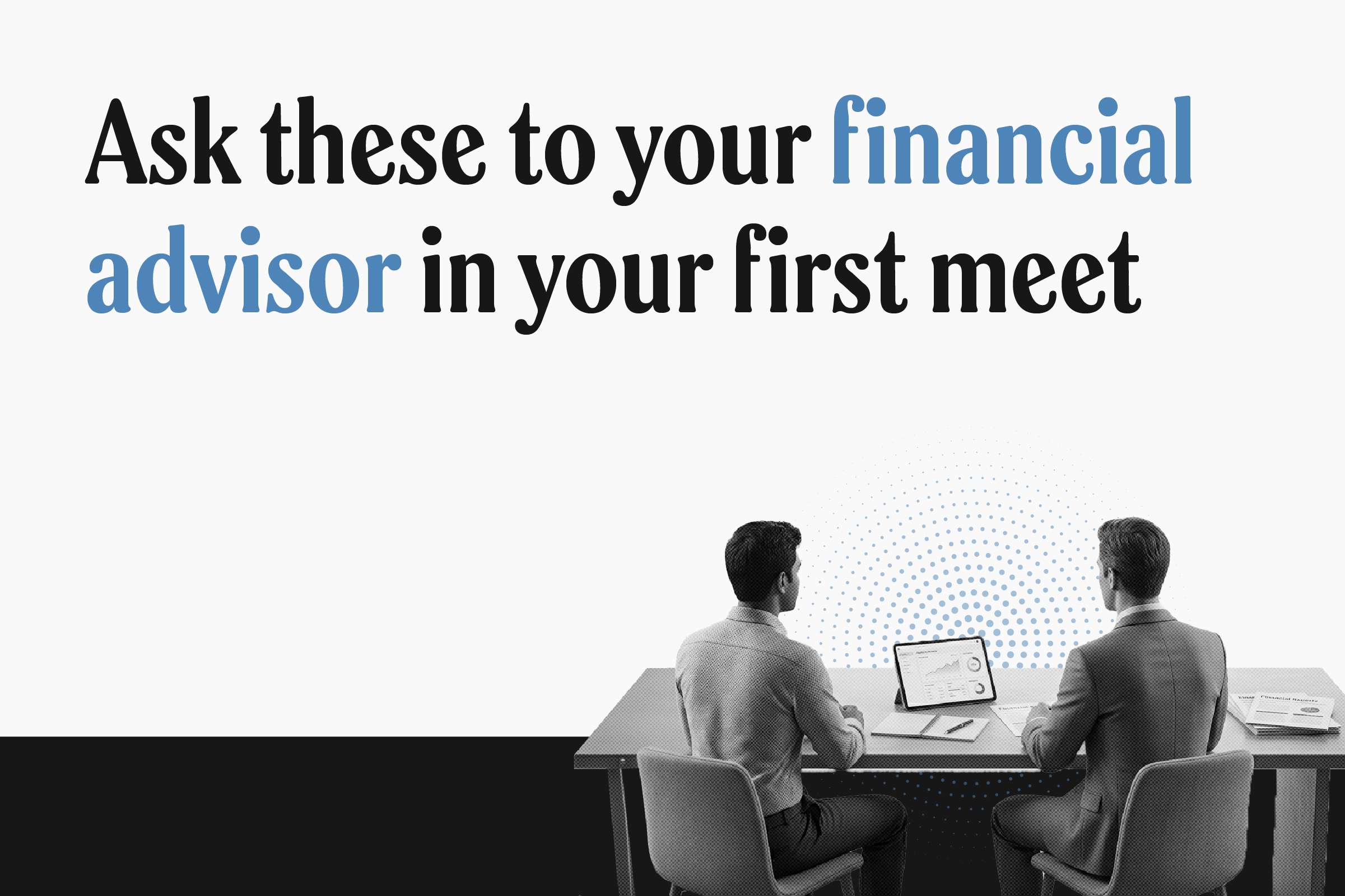 7 questions to ask before choosing a financial advisor