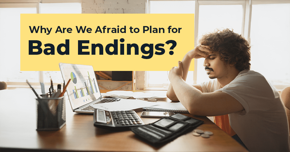 Why Are We Afraid to Plan for Bad Endings?