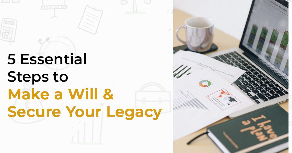 5 Essential Steps to Make a Will and Secure Your Legacy