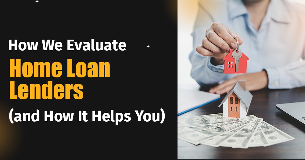 How We Evaluate Home Loan Lenders (and How It Helps You)