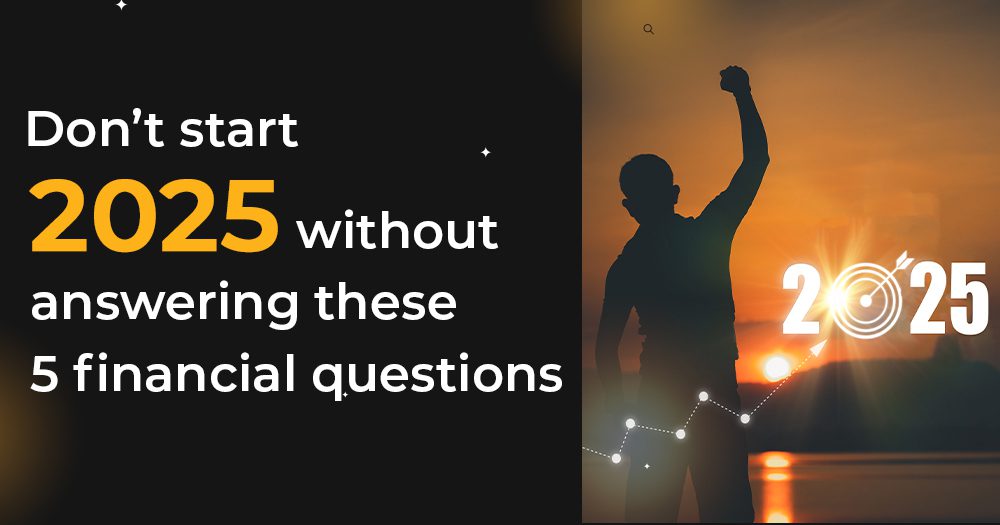 Don’t Start 2025 Without Answering These 5 Financial Questions