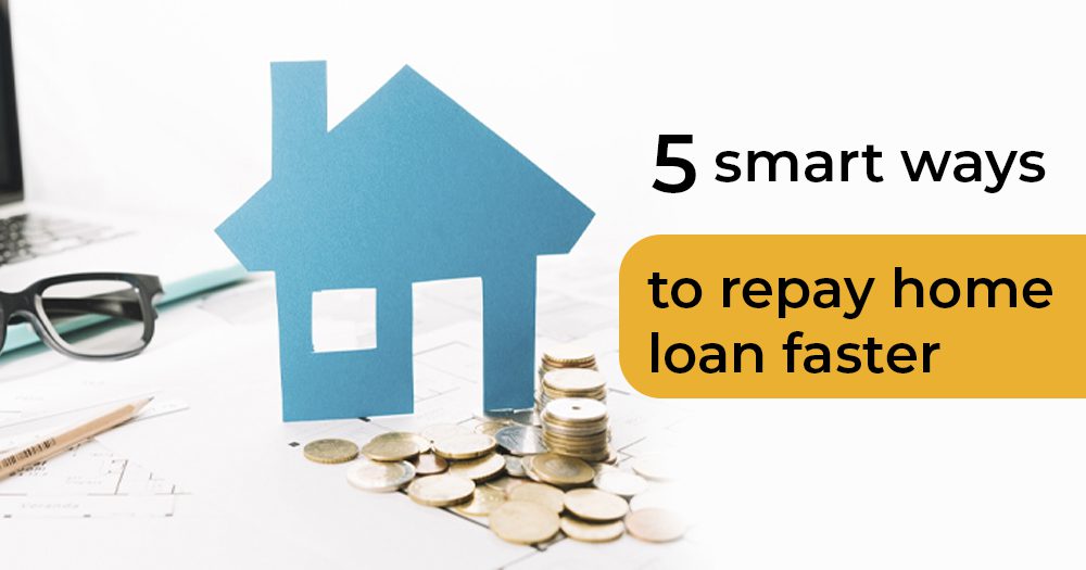 5 Smart ways to Repay Home Loan Faster : Strategies for Greater Financial Flexibility