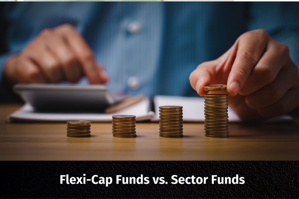 Flexi-Cap Funds vs. Sector Funds: Which One Should You Choose?