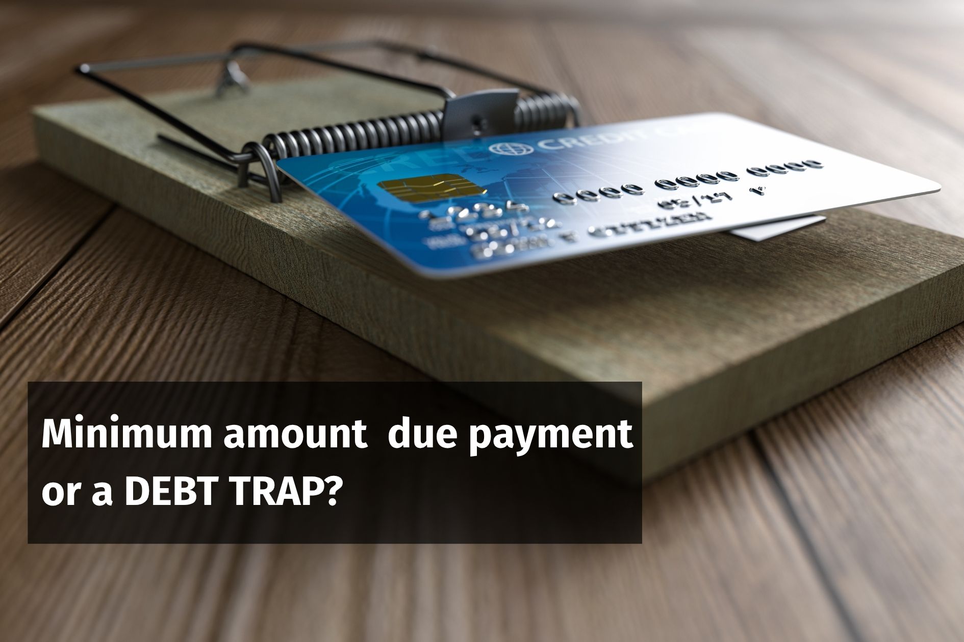 Why paying the credit card minimum amount due is a debt trap and how to get out of it?