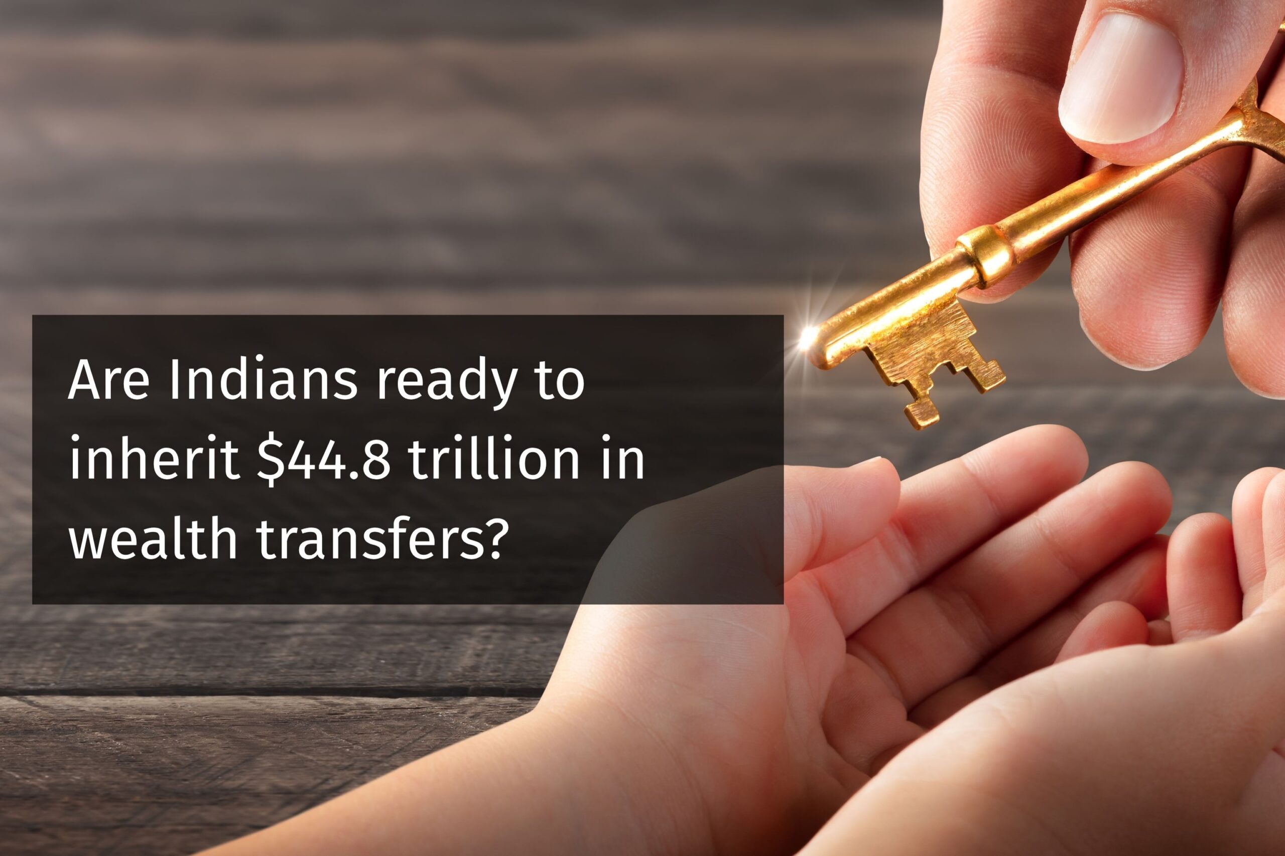 India’s Great Wealth Transfer: Will and estate planning to take centre stage